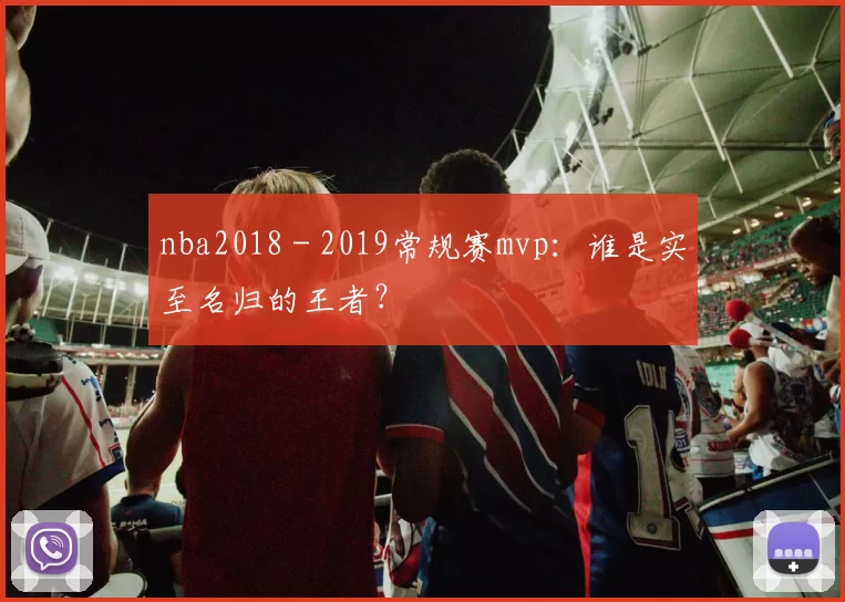 nba2018 - 2019常规赛mvp：谁是实至名归的王者？