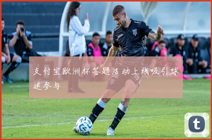 支付宝欧洲杯答题活动上线吸引球迷参与