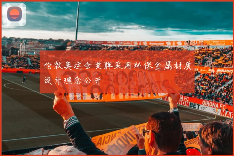 伦敦奥运会奖牌采用环保金属材质设计理念公开