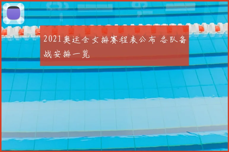 2021奥运会女排赛程表公布 各队备战安排一览