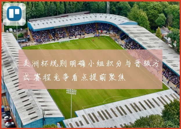 美洲杯规则明确小组积分与晋级方式 赛程竞争看点提前聚焦
