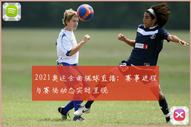 2021奥运会曲棍球直播：赛事进程与赛场动态实时呈现