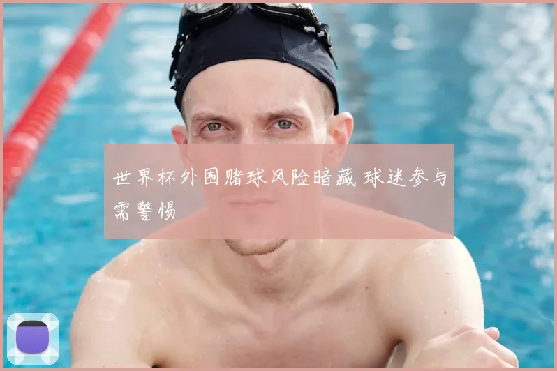 世界杯外围赌球风险暗藏 球迷参与需警惕